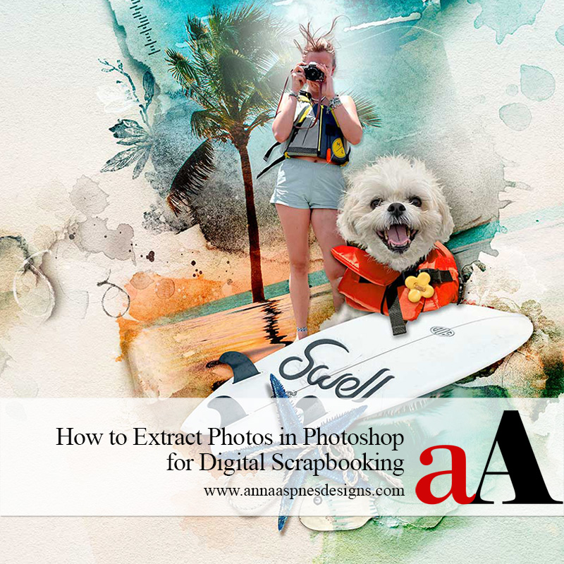 Extract Photos in Digital Scrapbooking in Photoshop | aA | Anna Aspnes ...